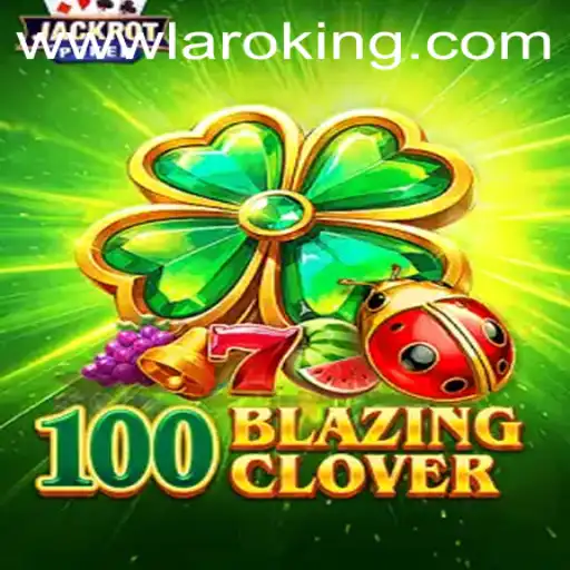 Unlock the Adventure of 100BlazingClover: A Thrilling Dive into Laroking