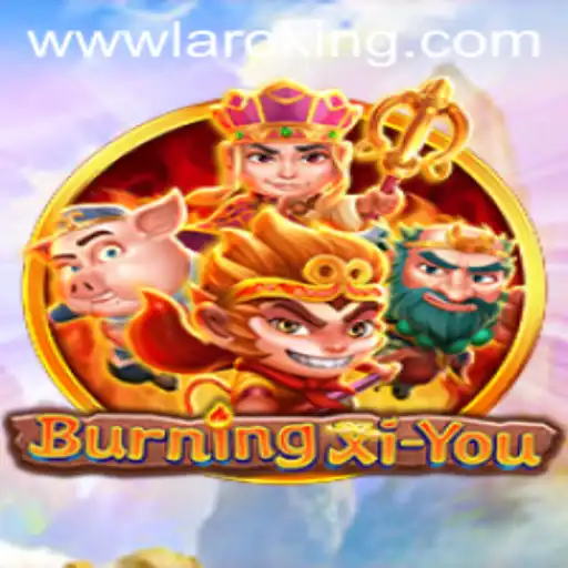 Journey into the World of BurningXiYou: An Epic Adventure with Laroking