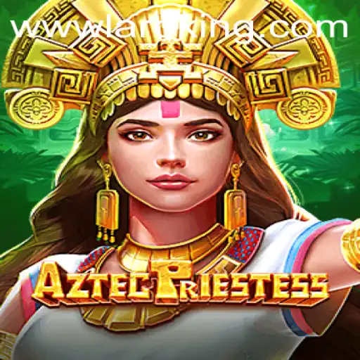 AztecPriestess: Unveiling the Mysteries of Laroking